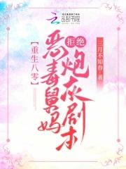 重生八零恶毒舅妈拒绝炮灰剧本gl