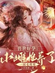 兽世好孕小雌性养了一窝毛茸茸免费阅读
