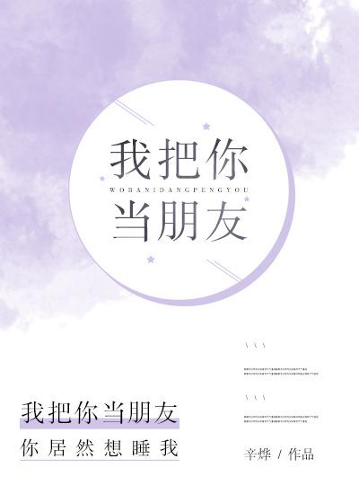 我把你当朋友你居然想泡我什么意思